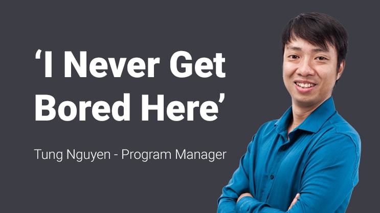 Smiling program manager Tung Nguyen with quote "I Never Get Bored Here
